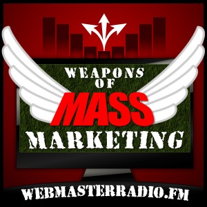 Weapons of Mass Marketing Podcast brought to you by WebmasterRadio